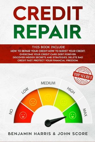 Credit Repair: This Book Include How to Repair your Credit+How to Boost your Credit. Overcome your Credit Card Debt Forever. Discover Insider Secrets and Strategie