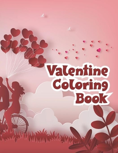 Valentine Coloring Book: Valentine Coloring Book for Boys & Girls, Ages 2-4, 4-8 (58 pages 8.5 X 11)