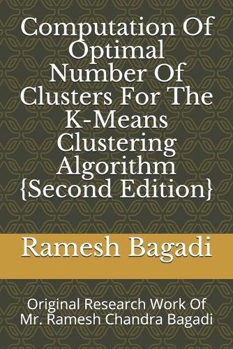 Computation Of Optimal Number Of Clusters For The K-Means Clustering Algorithm {Second Edition}: Original Research Work Of Mr. Ramesh Chandra Bagadi(31 Wisconsin Technology)