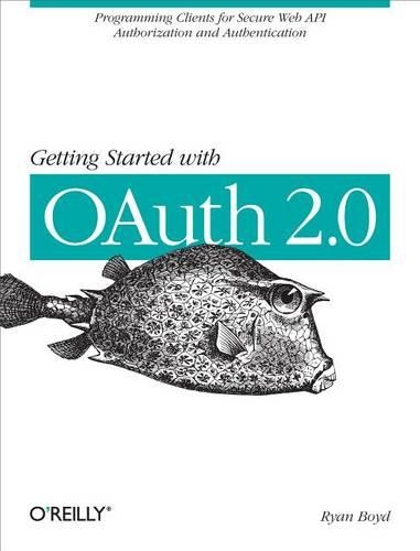 Getting Started with Oauth 2.0: Programming Clients for Secure Web API Authorization and Authentication