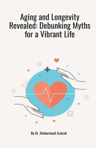 Aging and Longevity Revealed: Debunking Myths for a Vibrant Life