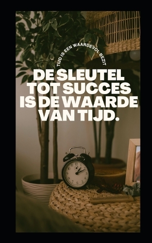 de Sleutel Tot Succes Is de Waarde Van Tijd.: Tijd is een waardevol bezit