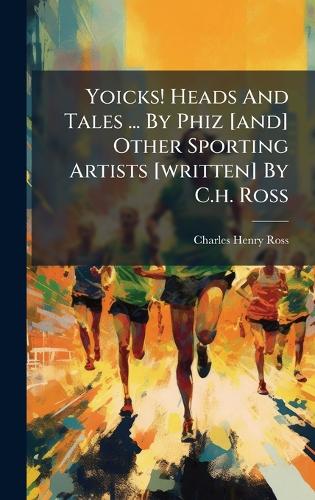 Yoicks! Heads And Tales ... By Phiz [and] Other Sporting Artists [written] By C.h. Ross