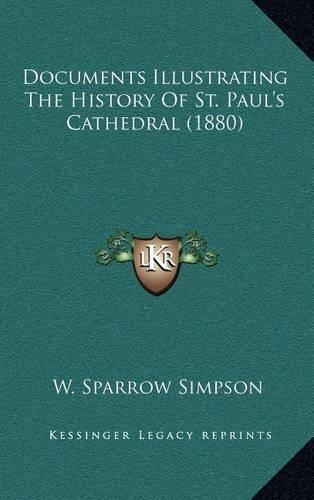 Documents Illustrating The History Of St. Paul's Cathedral (1880)