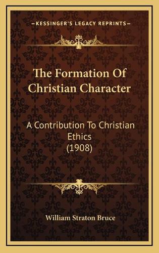 The Formation Of Christian Character: A Contribution To Christian Ethics (1908)