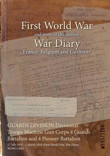 GUARDS DIVISION Divisional Troops Machine Gun Corps 4 Guards Battalion and 4 Pioneer Battalion: 17 July 1915 - 1 March 1919 (First World War, War Diary, WO95/1206)