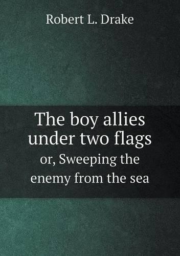 The boy allies under two flags or, Sweeping the enemy from the sea