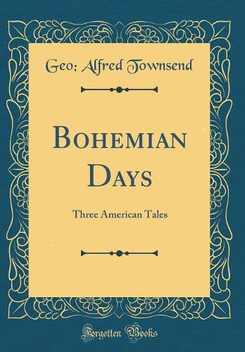 Bohemian Days: Three American Tales (Classic Reprint)