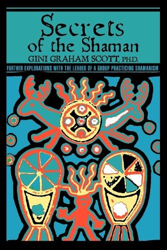 Secrets Of The Shaman: Further Explorations with the Leader of a Group Practicing Shamanism