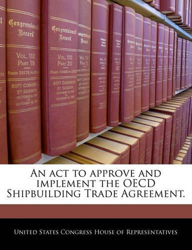 An ACT to Approve and Implement the OECD Shipbuilding Trade Agreement.