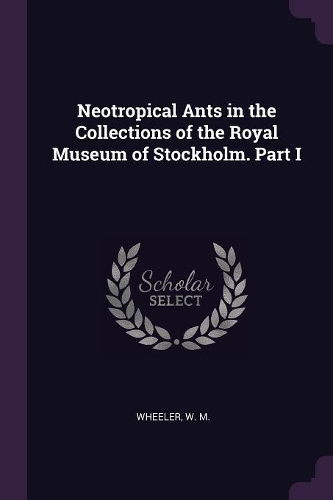 Neotropical Ants in the Collections of the Royal Museum of Stockholm. Part I