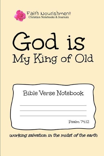 God Is My King of Old: Bible Verse Notebook: Blank Journal Style Line Ruled Pages: Christian Writing Journal, Sermon Notes, Prayer Journal, or General Purpose Note Taking: