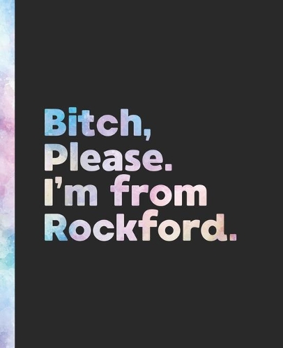 Bitch, Please. I'm From Rockford.