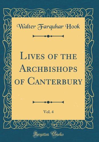 Lives of the Archbishops of Canterbury, Vol. 4 (Classic Reprint)