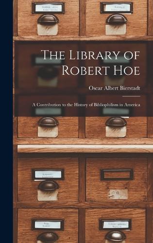 The Library of Robert Hoe; a Contribution to the History of Bibliophilism in America