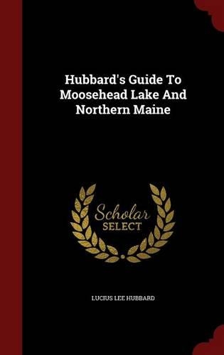Hubbard's Guide To Moosehead Lake And Northern Maine