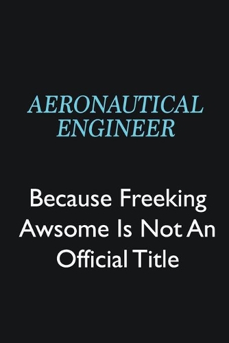 aeronautical engineer Because Freeking Awsome is not an official title: Writing careers journals and notebook. A way towards enhancement