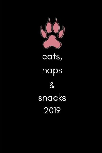 Cats, Naps and Snacks 2019: Funny Cat Lovers Weekly and Monthly 12 Month Week to View Personal Schedule Diary, Goal Planner and Appointment Book for the New Year