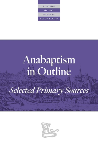 Anabaptism In Outline: Selected Primary Sources(Classics of the Radical Reformation)