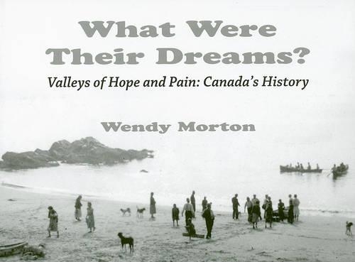 What Were Their Dreams?: Valleys of Hope and Pain: Canada's History
