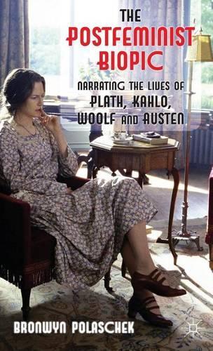 Postfeminist Biopic, The: Narrating the Lives of Plath, Kahlo, Woolf and Austen