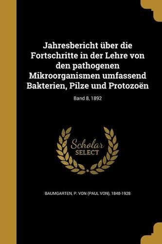Jahresbericht Uber Die Fortschritte in Der Lehre Von Den Pathogenen Mikroorganismen Umfassend Bakterien, Pilze Und Protozoen; Band 8, 1892