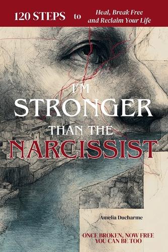 I'm Stronger Than the Narcissist. I was like you. And I found my way out: 120 Steps to Heal, Break Free, and Reclaim Your Life