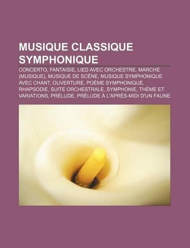 Musique Classique Symphonique: Concerto, Fantaisie, Lied Avec Orchestre, Marche (Musique), Musique de Scene, Musique Symphonique Avec Chant
