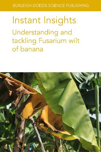Instant Insights: Understanding and Tackling Fusarium Wilt of Banana: (119 Burleigh Dodds Science: Instant Insights)