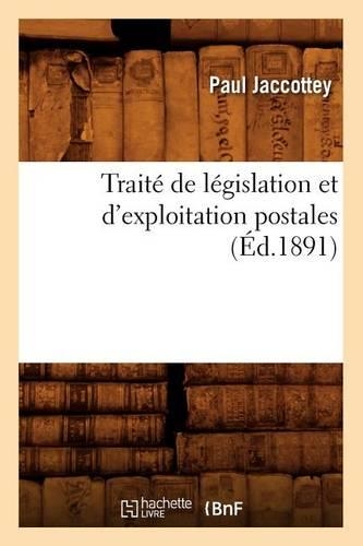 Traité de Législation Et d'Exploitation Postales (Éd.1891): (Sciences Sociales)