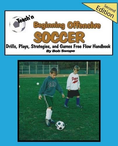 Teach'n Beginning Offensive Soccer Drills, Plays, Strategies and Games Free Flow Handbook 2nd Edtn.
