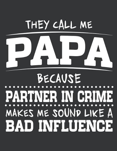 Notebook: They Call Me Papa Because Partner in Crime Journal & Doodle Diary; 120 Dot Grid Pages for Writing and Drawing - 8.5x11 In.