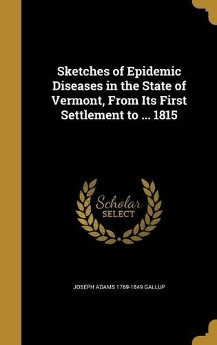 Sketches of Epidemic Diseases in the State of Vermont, From Its First Settlement to ... 1815