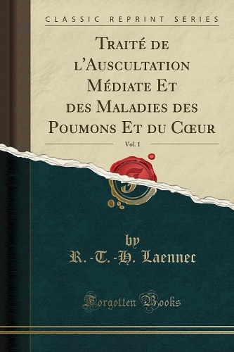 Traité de l'Auscultation Médiate Et Des Maladies Des Poumons Et Du Coeur, Vol. 1 (Classic Reprint)