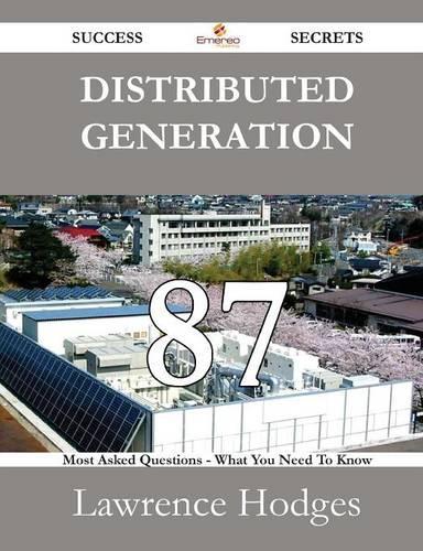Distributed Generation 87 Success Secrets - 87 Most Asked Questions on Distributed Generation - What You Need to Know