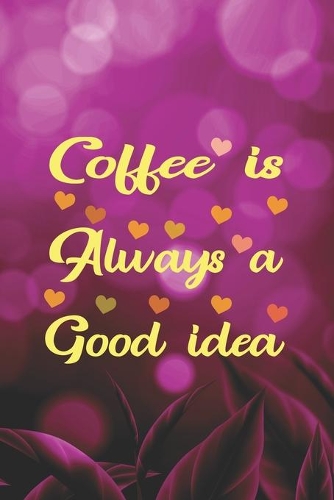 Coffee Is Always A Good Idea: My Prayer Journal, Diary Or Notebook For Coffee Lover. 110 Story Paper Pages. 6 in x 9 in Cover.