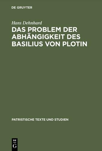 Das Problem Der Abhängigkeit Des Basilius Von Plotin: Quellenuntersuchungen Zu Seinen Schriften de Spiritu Sancto(3 Patristische Texte Und Studien)