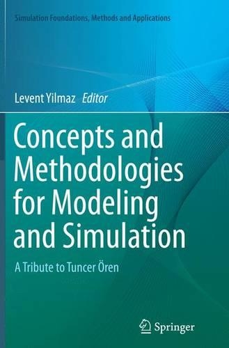 Concepts and Methodologies for Modeling and Simulation: A Tribute to Tuncer Ören(Simulation Foundations, Methods and Applications)