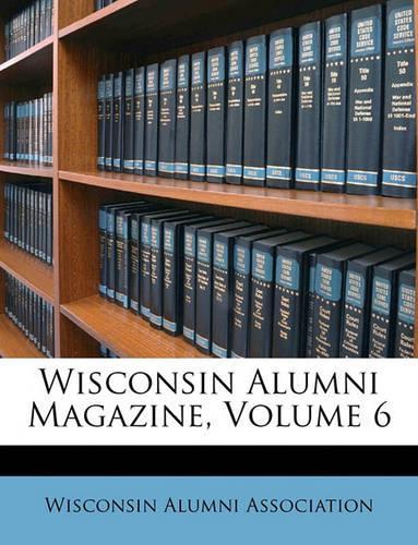 Wisconsin Alumni Magazine, Volume 6