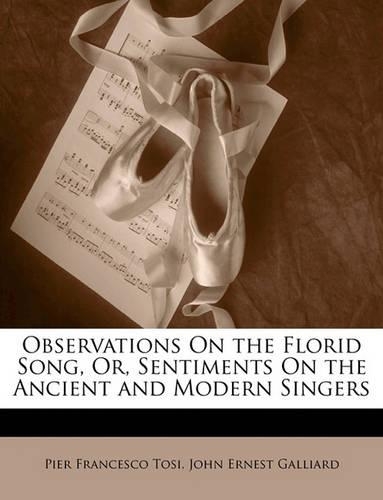 Observations On the Florid Song, Or, Sentiments On the Ancient and Modern Singers