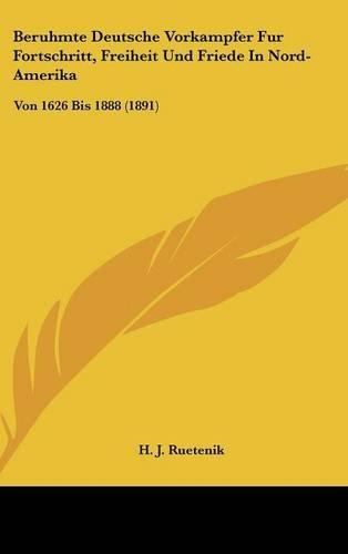 Beruhmte Deutsche Vorkampfer Fur Fortschritt, Freiheit Und Friede in Nord-Amerika