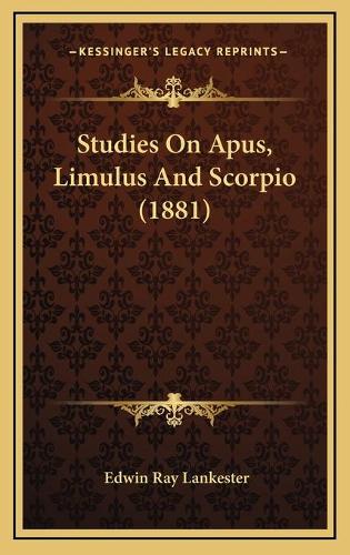 Studies On Apus, Limulus And Scorpio (1881)