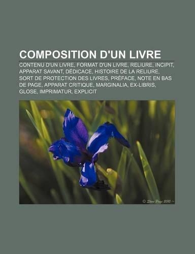 Composition D'Un Livre: Contenu D'Un Livre, Format D'Un Livre, Reliure, Incipit, Apparat Savant, Dedicace, Histoire de La Reliure