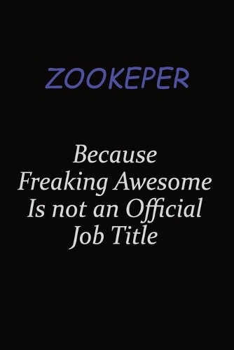 Zookeper Because Freaking Awesome Is Not An Official Job Title: Career journal, notebook and writing journal for encouraging men, women and kids. A framework for building your career.