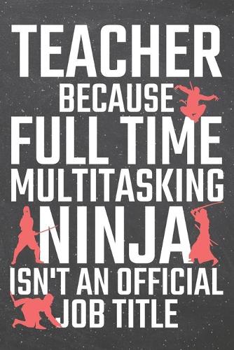 Teacher because Full Time Multitasking Ninja isn't an official Job Title: Teacher Dot Grid Notebook, Planner or Journal - 110 Dotted Pages - Office Equipment, Supplies - Funny Teacher Gift Idea for Christmas or Birthday