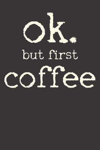 Notebook: Coffee First Dot Grid 6x9 120 Pages Journal