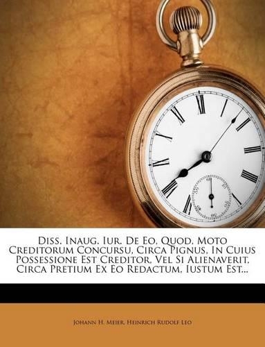 Diss. Inaug. Iur. de Eo, Quod, Moto Creditorum Concursu, Circa Pignus, in Cuius Possessione Est Creditor, Vel Si Alienaverit, Circa Pretium Ex EO Redactum, Iustum Est...