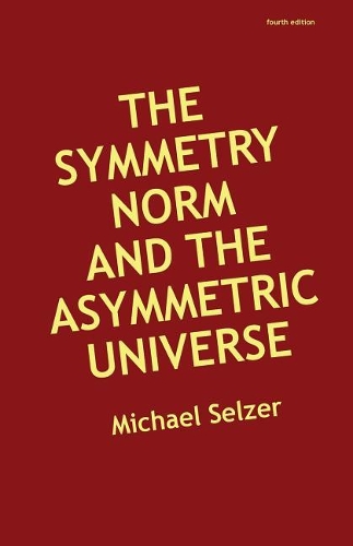 The Symmetry Norm and the Asymmetric Universe: Fourth Edition
