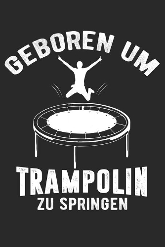 Geboren Um Trampolin Zu Springen: Din A5 Heft Kariert (Karos) Für Jeden Akrobat Turner Turnerin - Notizbuch Tagebuch Planer Trampolin Turnen - Notiz Buch Geschenk Turner Trampolinspr
