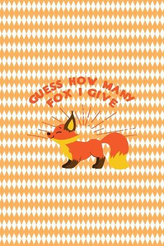 Guess How Many Fox I Give: Notebook Journal Composition Blank Lined Diary Notepad 120 Pages Paperback White And Orange Texture Fox